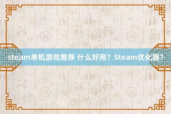 steam单机游戏推荐 什么好用？Steam优化器？