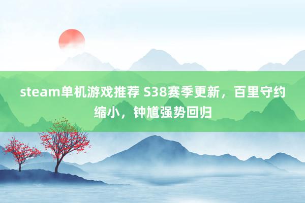 steam单机游戏推荐 S38赛季更新，百里守约缩小，钟馗强势回归