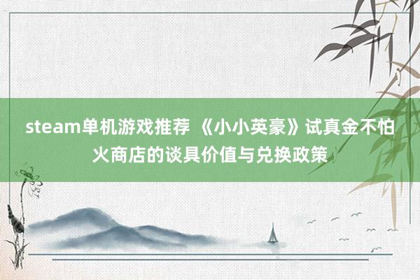 steam单机游戏推荐 《小小英豪》试真金不怕火商店的谈具价值与兑换政策