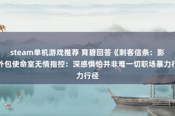 steam单机游戏推荐 育碧回答《刺客信条：影》外包使命室无情指控：深感惧怕并非难一切职场暴力行径