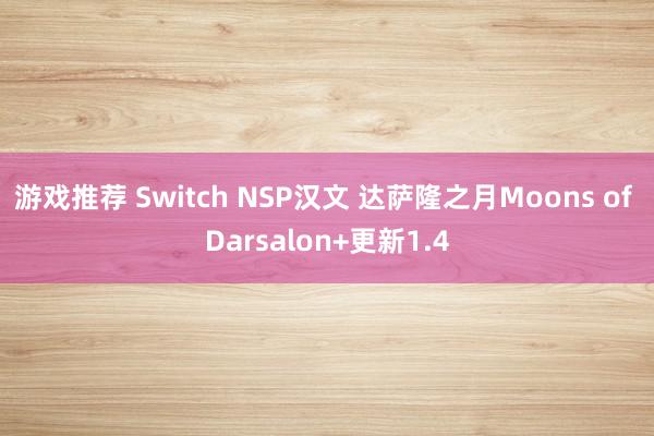 游戏推荐 Switch NSP汉文 达萨隆之月Moons of Darsalon+更新1.4