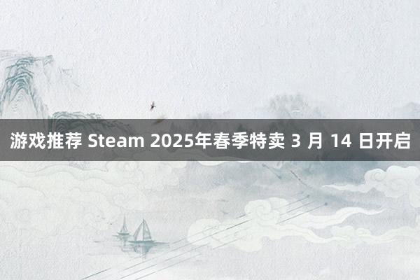 游戏推荐 Steam 2025年春季特卖 3 月 14 日开启